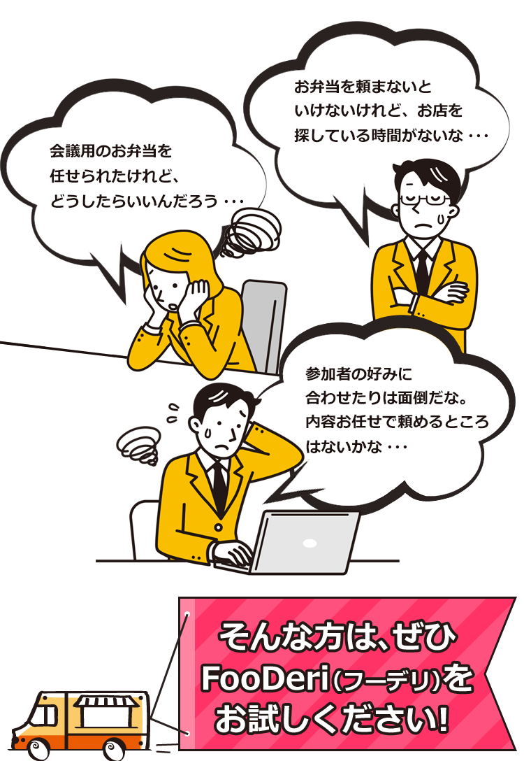 「会議用のお弁当を任せられたけれど、どうしたらいいんだろう・・・」「お弁当を頼まないといけないけれど、お店を探している時間がないな・・・」「参加者の好みに合わせたりは面倒だな。内容お任せで頼めるところはないかな・・・」そんな方は、ぜひFooDeri（フーデリ）をお試しください！